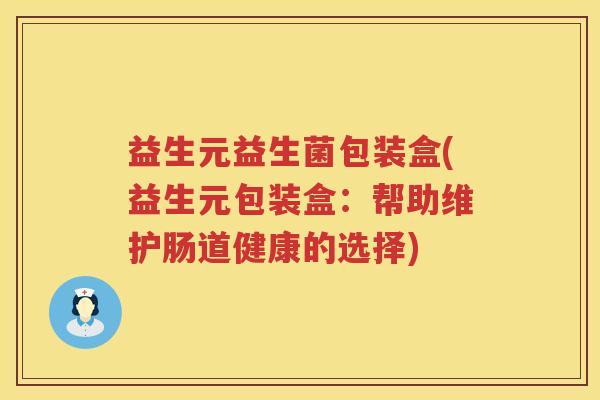 益生元益生菌包装盒(益生元包装盒:帮助维护肠道健康的选择) 益生元益生菌包装盒(益生元包装盒:帮助维护肠道健康的选择)