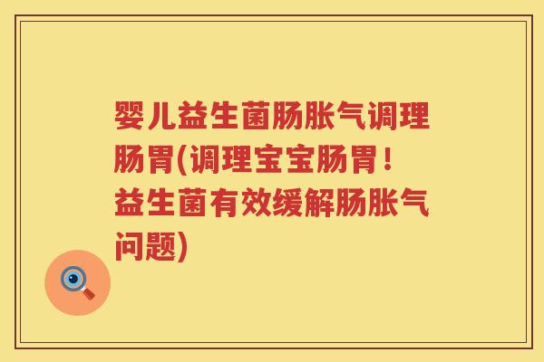 婴儿益生菌肠调理肠胃(调理宝宝肠胃!益生菌有效缓解肠问题) 婴儿益生菌肠调理肠胃(调理宝宝肠胃!益生菌有效缓解肠问题)