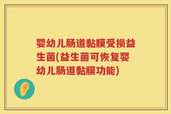 婴幼儿肠道黏膜受损益生菌(益生菌可恢复婴幼儿肠道黏膜功能) 婴幼儿肠道黏膜受损益生菌(益生菌可恢复婴幼儿肠道黏膜功能)