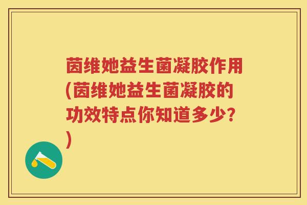 茵维她益生菌凝胶作用(茵维她益生菌凝胶的功效特点你知道多少?) 茵维她益生菌凝胶作用(茵维她益生菌凝胶的功效特点你知道多少?)