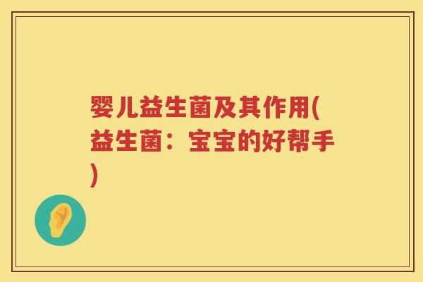 婴儿益生菌及其作用(益生菌：宝宝的好帮手)