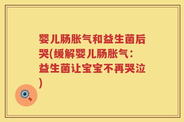 婴儿肠和益生菌后哭(缓解婴儿肠：益生菌让宝宝不再哭泣)