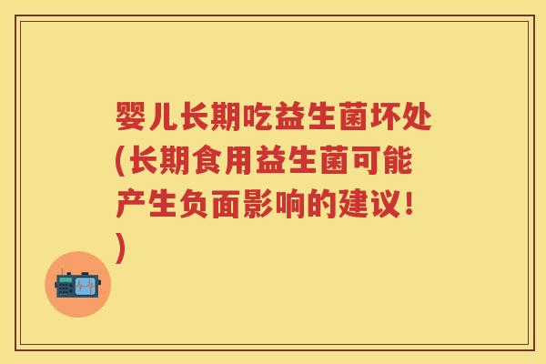 婴儿长期吃益生菌坏处(长期食用益生菌可能产生负面影响的建议！)