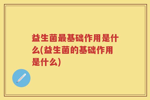 益生菌基础作用是什么(益生菌的基础作用是什么) 益生菌基础作用是什么(益生菌的基础作用是什么)