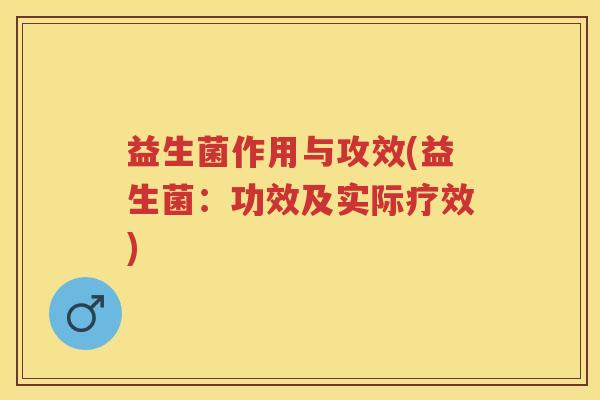 益生菌作用与攻效(益生菌：功效及实际疗效)