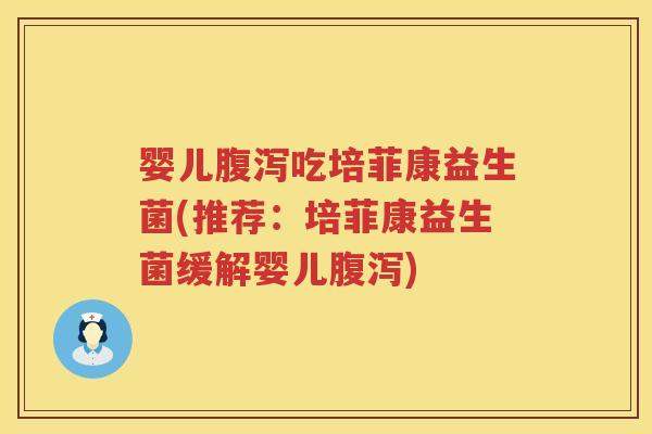 婴儿吃培菲康益生菌(推荐:培菲康益生菌缓解婴儿) 婴儿吃培菲康益生菌(推荐:培菲康益生菌缓解婴儿)