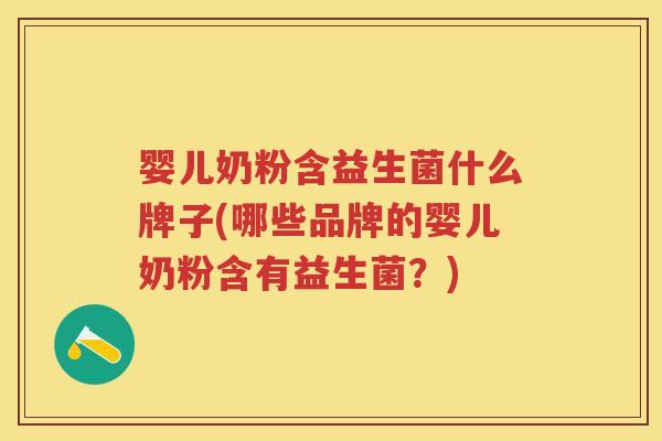 婴儿奶粉含益生菌什么牌子(哪些品牌的婴儿奶粉含有益生菌？)