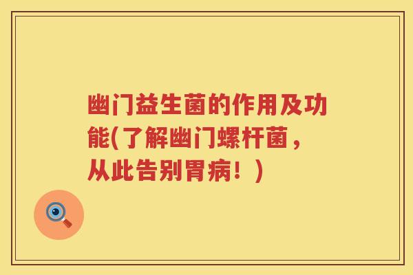 幽门益生菌的作用及功能(了解幽门螺杆菌,从此告别胃!) 幽门益生菌的作用及功能(了解幽门螺杆菌,从此告别胃!)