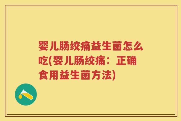 婴儿肠绞痛益生菌怎么吃(婴儿肠绞痛:正确食用益生菌方法) 婴儿肠绞痛益生菌怎么吃(婴儿肠绞痛:正确食用益生菌方法)