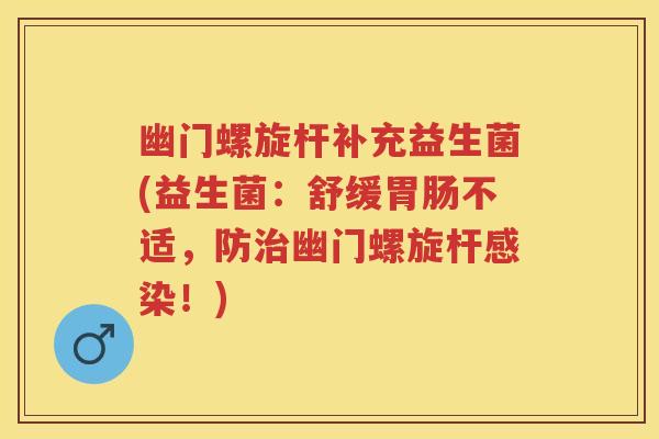 幽门螺旋杆补充益生菌(益生菌:舒缓不适,防幽门螺旋杆!) 幽门螺旋杆补充益生菌(益生菌:舒缓不适,防幽门螺旋杆!)