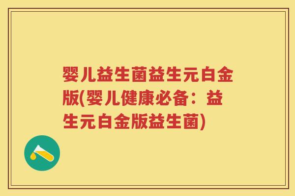 婴儿益生菌益生元白金版(婴儿健康必备:益生元白金版益生菌) 婴儿益生菌益生元白金版(婴儿健康必备:益生元白金版益生菌)