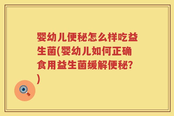婴幼儿怎么样吃益生菌(婴幼儿如何正确食用益生菌缓解?) 婴幼儿怎么样吃益生菌(婴幼儿如何正确食用益生菌缓解?)