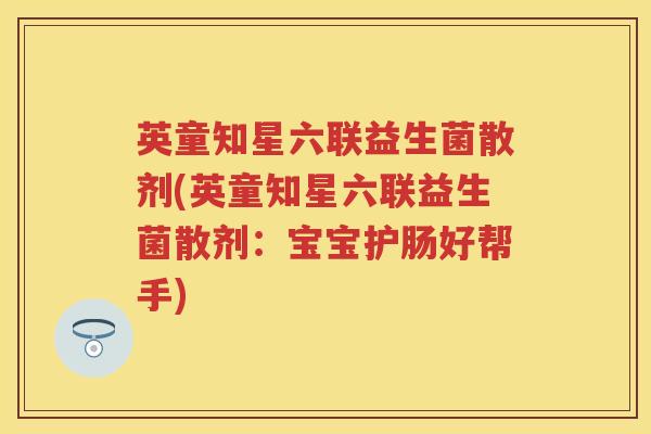 英童知星六联益生菌散剂(英童知星六联益生菌散剂：宝宝护肠好帮手)