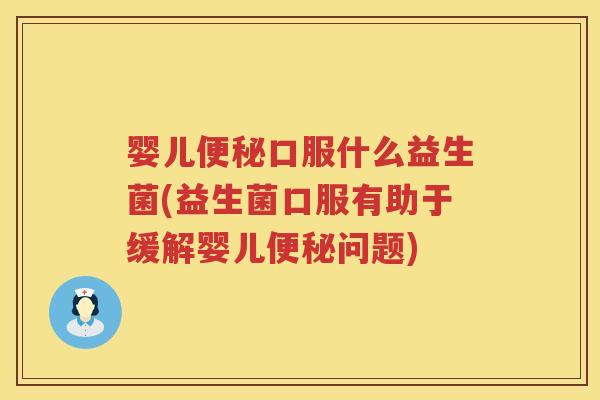 婴儿口服什么益生菌(益生菌口服有助于缓解婴儿问题)