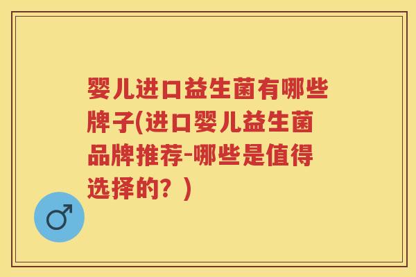 婴儿进口益生菌有哪些牌子(进口婴儿益生菌品牌推荐-哪些是值得选择的?) 婴儿进口益生菌有哪些牌子(进口婴儿益生菌品牌推荐-哪些是值得选择的?)