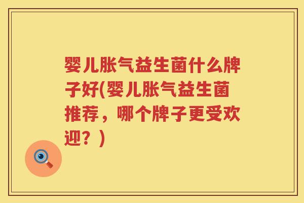 婴儿益生菌什么牌子好(婴儿益生菌推荐,哪个牌子更受欢迎?) 婴儿益生菌什么牌子好(婴儿益生菌推荐,哪个牌子更受欢迎?)