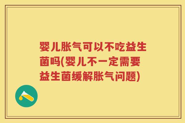 婴儿可以不吃益生菌吗(婴儿不一定需要益生菌缓解问题)