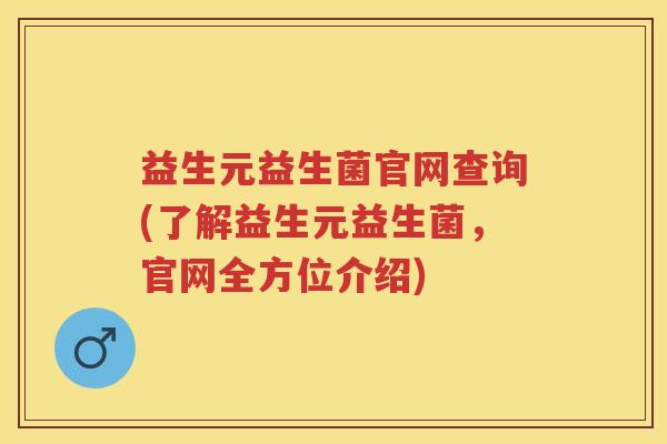 益生元益生菌官网查询(了解益生元益生菌,官网全方位介绍) 益生元益生菌官网查询(了解益生元益生菌,官网全方位介绍)