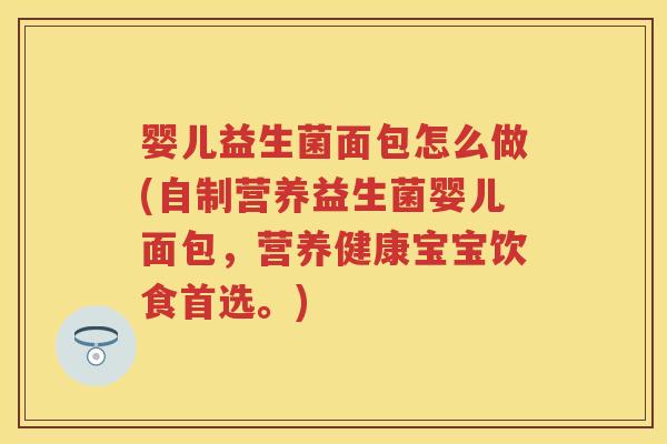 婴儿益生菌面包怎么做(自制营养益生菌婴儿面包,营养健康宝宝饮食首选。) 婴儿益生菌面包怎么做(自制营养益生菌婴儿面包,营养健康宝宝饮食首选。)