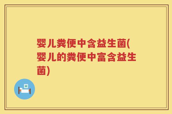 婴儿粪便中含益生菌(婴儿的粪便中富含益生菌) 婴儿粪便中含益生菌(婴儿的粪便中富含益生菌)