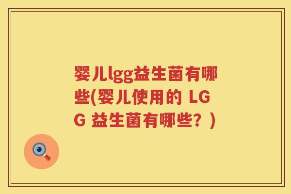 婴儿lgg益生菌有哪些(婴儿使用的 LGG 益生菌有哪些?) 婴儿lgg益生菌有哪些(婴儿使用的 LGG 益生菌有哪些?)