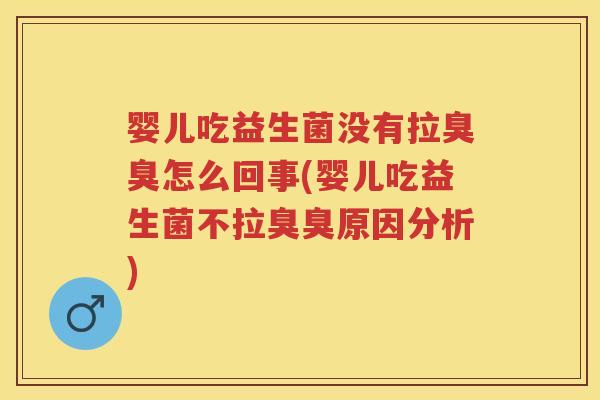 婴儿吃益生菌没有拉臭臭怎么回事(婴儿吃益生菌不拉臭臭原因分析) 婴儿吃益生菌没有拉臭臭怎么回事(婴儿吃益生菌不拉臭臭原因分析)