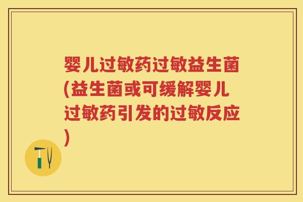婴儿药益生菌(益生菌或可缓解婴儿药引发的反应) 婴儿药益生菌(益生菌或可缓解婴儿药引发的反应)
