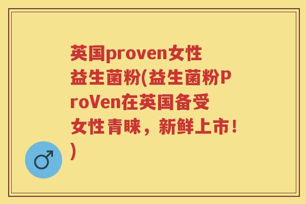 英国proven女性益生菌粉(益生菌粉ProVen在英国备受女性青睐,新鲜上市!) 英国proven女性益生菌粉(益生菌粉ProVen在英国备受女性青睐,新鲜上市!)