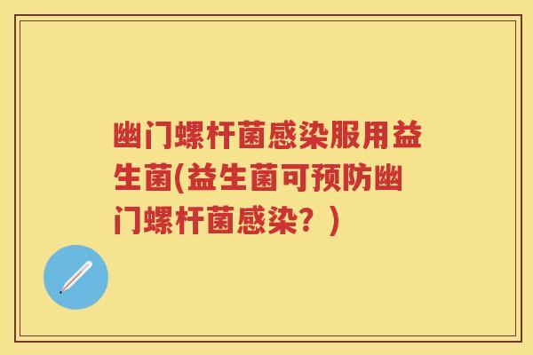 幽门螺杆菌服用益生菌(益生菌可幽门螺杆菌?) 幽门螺杆菌服用益生菌(益生菌可幽门螺杆菌?)