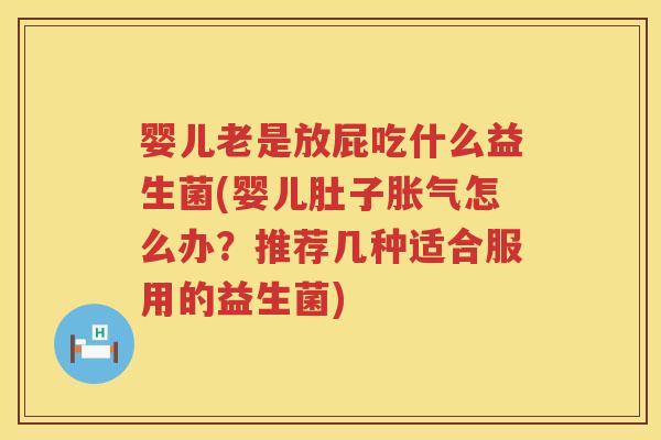 婴儿老是放屁吃什么益生菌(婴儿肚子怎么办?推荐几种适合服用的益生菌) 婴儿老是放屁吃什么益生菌(婴儿肚子怎么办?推荐几种适合服用的益生菌)