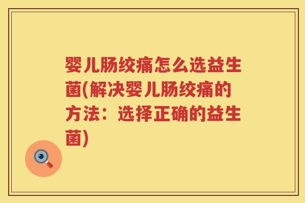 婴儿肠绞痛怎么选益生菌(解决婴儿肠绞痛的方法:选择正确的益生菌) 婴儿肠绞痛怎么选益生菌(解决婴儿肠绞痛的方法:选择正确的益生菌)