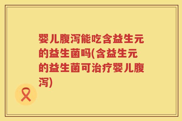 婴儿能吃含益生元的益生菌吗(含益生元的益生菌可婴儿) 婴儿能吃含益生元的益生菌吗(含益生元的益生菌可婴儿)