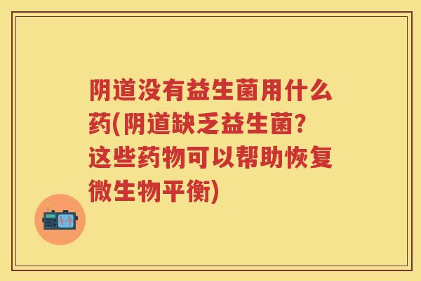 没有益生菌用什么药(缺乏益生菌？这些可以帮助恢复微生物平衡)