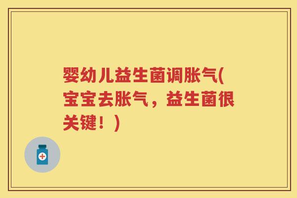婴幼儿益生菌调(宝宝去，益生菌很关键！)