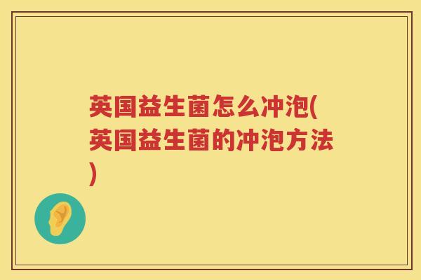 英国益生菌怎么冲泡(英国益生菌的冲泡方法) 英国益生菌怎么冲泡(英国益生菌的冲泡方法)