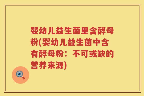 婴幼儿益生菌里含酵母粉(婴幼儿益生菌中含有酵母粉:不可或缺的营养来源) 婴幼儿益生菌里含酵母粉(婴幼儿益生菌中含有酵母粉:不可或缺的营养来源)