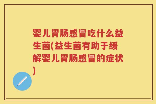 婴儿吃什么益生菌(益生菌有助于缓解婴儿的症状) 婴儿吃什么益生菌(益生菌有助于缓解婴儿的症状)