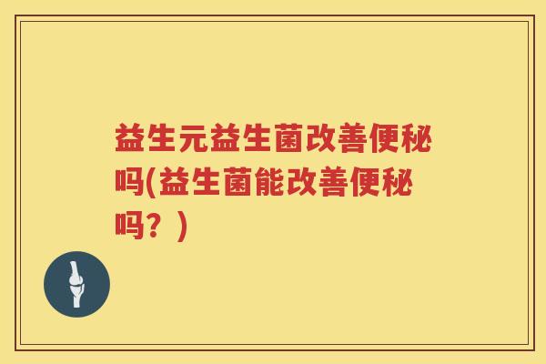 益生元益生菌改善吗(益生菌能改善吗？)