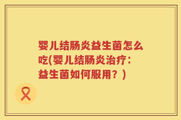婴儿结益生菌怎么吃(婴儿结：益生菌如何服用？)