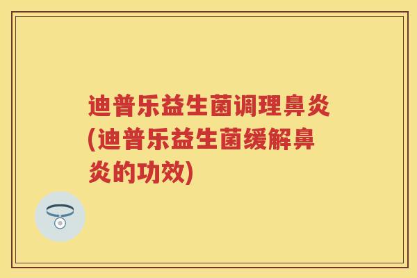 迪普乐益生菌调理(迪普乐益生菌缓解的功效) 迪普乐益生菌调理(迪普乐益生菌缓解的功效)