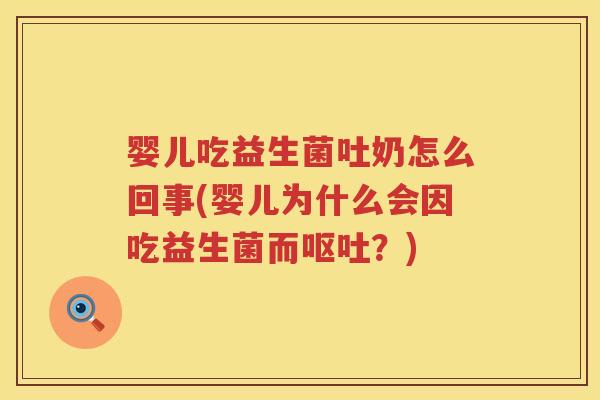 婴儿吃益生菌吐奶怎么回事(婴儿为什么会因吃益生菌而?) 婴儿吃益生菌吐奶怎么回事(婴儿为什么会因吃益生菌而?)