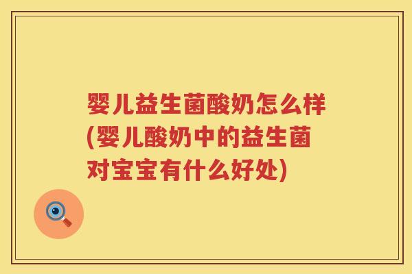 婴儿益生菌酸奶怎么样(婴儿酸奶中的益生菌对宝宝有什么好处) 婴儿益生菌酸奶怎么样(婴儿酸奶中的益生菌对宝宝有什么好处)