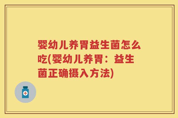 婴幼儿养胃益生菌怎么吃(婴幼儿养胃:益生菌正确摄入方法) 婴幼儿养胃益生菌怎么吃(婴幼儿养胃:益生菌正确摄入方法)