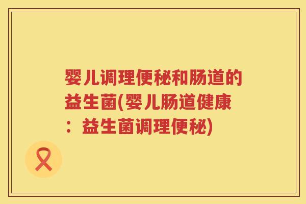 婴儿调理和肠道的益生菌(婴儿肠道健康:益生菌调理) 婴儿调理和肠道的益生菌(婴儿肠道健康:益生菌调理)