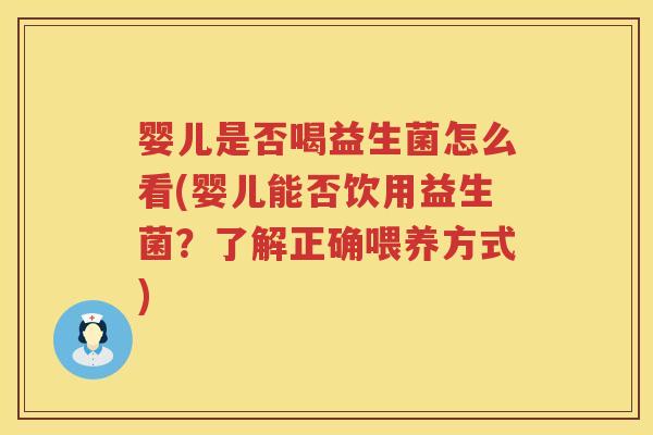 婴儿是否喝益生菌怎么看(婴儿能否饮用益生菌?了解正确喂养方式) 婴儿是否喝益生菌怎么看(婴儿能否饮用益生菌?了解正确喂养方式)