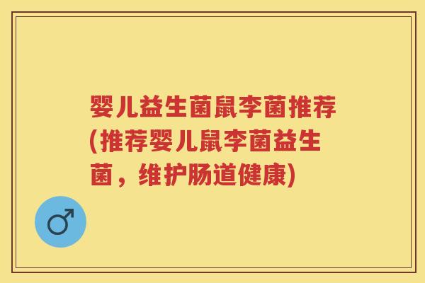 婴儿益生菌鼠李菌推荐(推荐婴儿鼠李菌益生菌,维护肠道健康) 婴儿益生菌鼠李菌推荐(推荐婴儿鼠李菌益生菌,维护肠道健康)