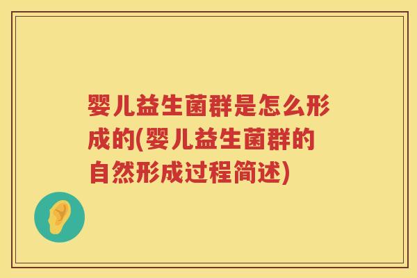 婴儿益生菌群是怎么形成的(婴儿益生菌群的自然形成过程简述) 婴儿益生菌群是怎么形成的(婴儿益生菌群的自然形成过程简述)