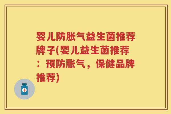 婴儿防益生菌推荐牌子(婴儿益生菌推荐:,保健品牌推荐) 婴儿防益生菌推荐牌子(婴儿益生菌推荐:,保健品牌推荐)