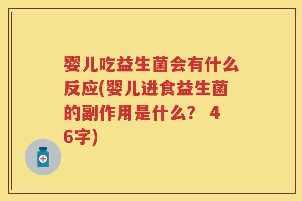婴儿吃益生菌会有什么反应(婴儿进食益生菌的副作用是什么? 46字) 婴儿吃益生菌会有什么反应(婴儿进食益生菌的副作用是什么? 46字)