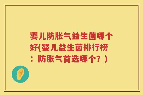 婴儿防益生菌哪个好(婴儿益生菌排行榜:防首选哪个?) 婴儿防益生菌哪个好(婴儿益生菌排行榜:防首选哪个?)